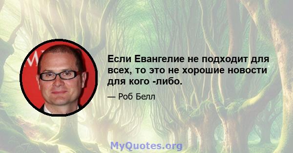 Если Евангелие не подходит для всех, то это не хорошие новости для кого -либо.