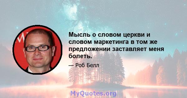 Мысль о словом церкви и словом маркетинга в том же предложении заставляет меня болеть.