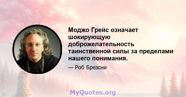 Моджо Грейс означает шокирующую доброжелательность таинственной силы за пределами нашего понимания.