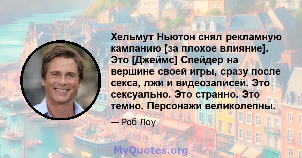 Хельмут Ньютон снял рекламную кампанию [за плохое влияние]. Это [Джеймс] Спейдер на вершине своей игры, сразу после секса, лжи и видеозаписей. Это сексуально. Это странно. Это темно. Персонажи великолепны.