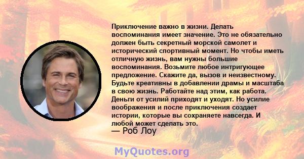 Приключение важно в жизни. Делать воспоминания имеет значение. Это не обязательно должен быть секретный морской самолет и исторический спортивный момент. Но чтобы иметь отличную жизнь, вам нужны большие воспоминания.