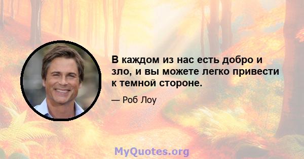 В каждом из нас есть добро и зло, и вы можете легко привести к темной стороне.