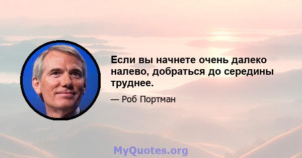 Если вы начнете очень далеко налево, добраться до середины труднее.