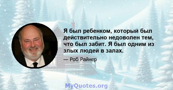 Я был ребенком, который был действительно недоволен тем, что был забит. Я был одним из злых людей в залах.