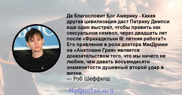 Да благословит Бог Америку - Какая другая цивилизация даст Патрику Демпси еще один выстрел, чтобы править как сексуальное символ, через двадцать лет после «Фрикадельки III: летняя работа?» Его правление в роли доктора