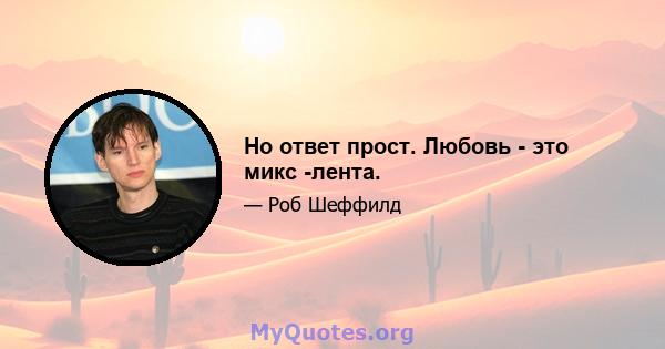 Но ответ прост. Любовь - это микс -лента.