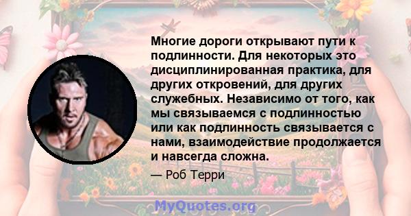 Многие дороги открывают пути к подлинности. Для некоторых это дисциплинированная практика, для других откровений, для других служебных. Независимо от того, как мы связываемся с подлинностью или как подлинность