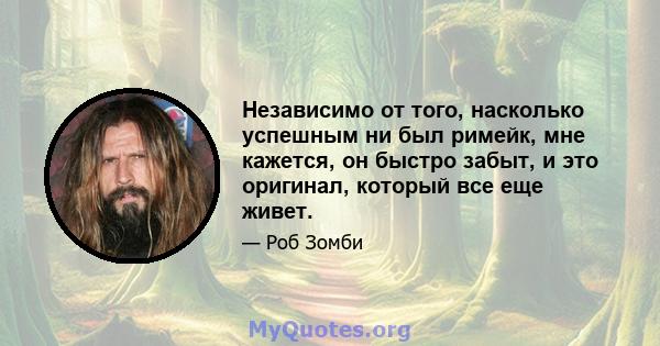 Независимо от того, насколько успешным ни был римейк, мне кажется, он быстро забыт, и это оригинал, который все еще живет.