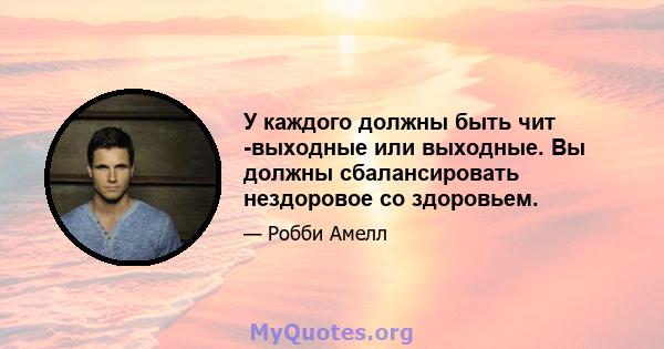 У каждого должны быть чит -выходные или выходные. Вы должны сбалансировать нездоровое со здоровьем.