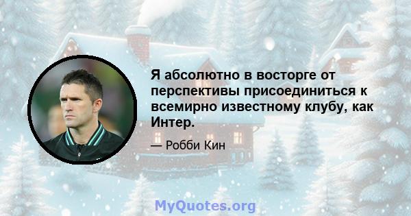 Я абсолютно в восторге от перспективы присоединиться к всемирно известному клубу, как Интер.