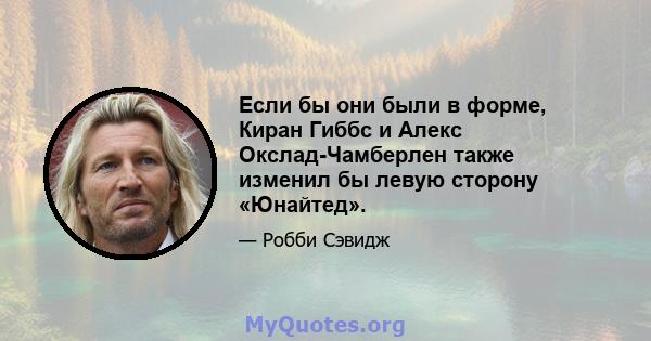 Если бы они были в форме, Киран Гиббс и Алекс Окслад-Чамберлен также изменил бы левую сторону «Юнайтед».