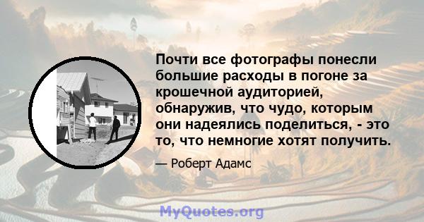 Почти все фотографы понесли большие расходы в погоне за крошечной аудиторией, обнаружив, что чудо, которым они надеялись поделиться, - это то, что немногие хотят получить.