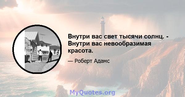 Внутри вас свет тысячи солнц. - Внутри вас невообразимая красота.