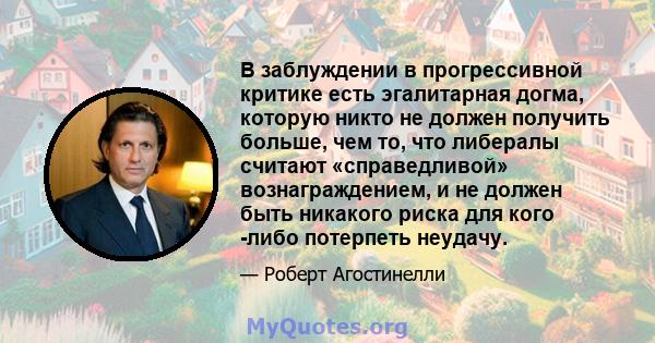 В заблуждении в прогрессивной критике есть эгалитарная догма, которую никто не должен получить больше, чем то, что либералы считают «справедливой» вознаграждением, и не должен быть никакого риска для кого -либо