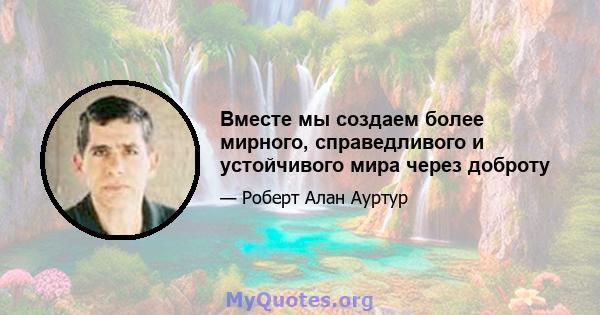 Вместе мы создаем более мирного, справедливого и устойчивого мира через доброту