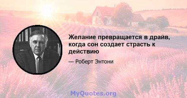 Желание превращается в драйв, когда сон создает страсть к действию