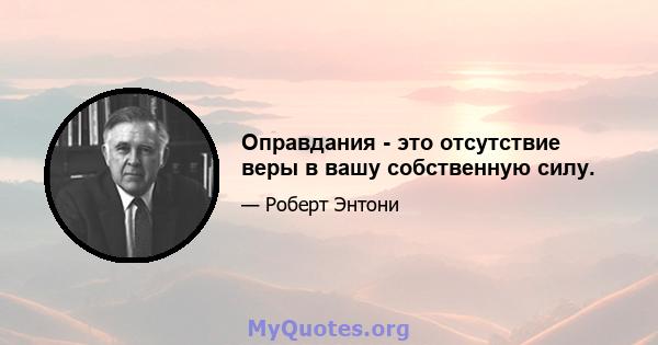 Оправдания - это отсутствие веры в вашу собственную силу.