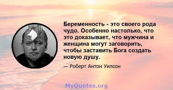 Беременность - это своего рода чудо. Особенно настолько, что это доказывает, что мужчина и женщина могут заговорить, чтобы заставить Бога создать новую душу.