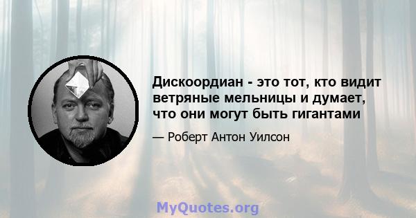 Дискоордиан - это тот, кто видит ветряные мельницы и думает, что они могут быть гигантами