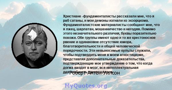 Христиане -фундаменталисты рассказали мне, что я раб сатаны, и мои демоны изгнали из экзорцизма. Фундаменталистские материалисты сообщают мне, что я лжец, шарлатан, мошенничество и негодяя. Помимо этого незначительного