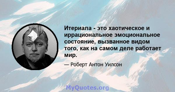 Итериала - это хаотическое и иррациональное эмоциональное состояние, вызванное видом того, как на самом деле работает мир.