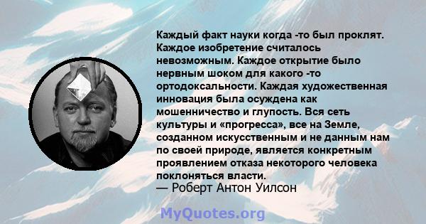 Каждый факт науки когда -то был проклят. Каждое изобретение считалось невозможным. Каждое открытие было нервным шоком для какого -то ортодоксальности. Каждая художественная инновация была осуждена как мошенничество и