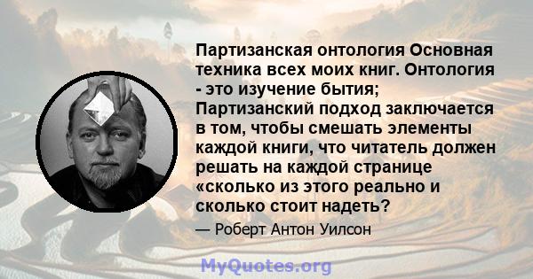 Партизанская онтология Основная техника всех моих книг. Онтология - это изучение бытия; Партизанский подход заключается в том, чтобы смешать элементы каждой книги, что читатель должен решать на каждой странице «сколько