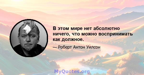 В этом мире нет абсолютно ничего, что можно воспринимать как должное.