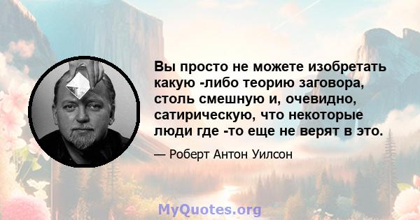 Вы просто не можете изобретать какую -либо теорию заговора, столь смешную и, очевидно, сатирическую, что некоторые люди где -то еще не верят в это.