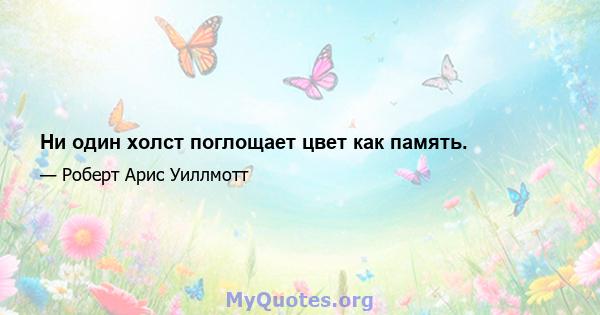 Ни один холст поглощает цвет как память.