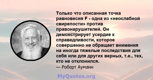 Только что описанная точка равновесия F - одна из «неослабной свирепости» против правонарушителей. Он демонстрирует усердие к справедливости, которое совершенно не обращает внимания на иногда тяжелые последствия для