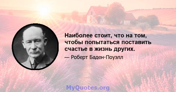 Наиболее стоит, что на том, чтобы попытаться поставить счастье в жизнь других.