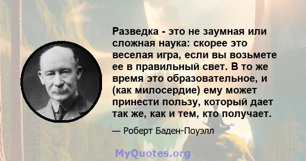 Разведка - это не заумная или сложная наука: скорее это веселая игра, если вы возьмете ее в правильный свет. В то же время это образовательное, и (как милосердие) ему может принести пользу, который дает так же, как и