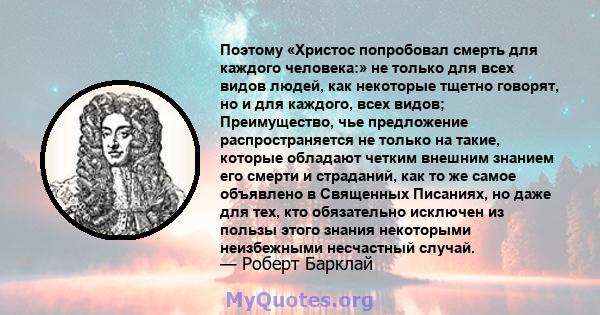 Поэтому «Христос попробовал смерть для каждого человека:» не только для всех видов людей, как некоторые тщетно говорят, но и для каждого, всех видов; Преимущество, чье предложение распространяется не только на такие,