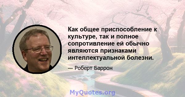 Как общее приспособление к культуре, так и полное сопротивление ей обычно являются признаками интеллектуальной болезни.