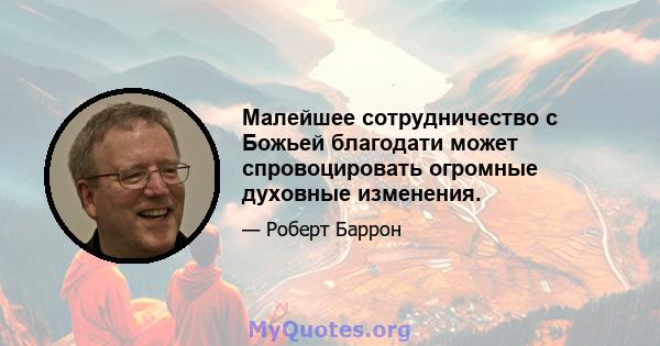 Малейшее сотрудничество с Божьей благодати может спровоцировать огромные духовные изменения.