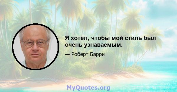 Я хотел, чтобы мой стиль был очень узнаваемым.