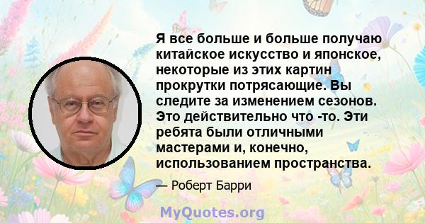 Я все больше и больше получаю китайское искусство и японское, некоторые из этих картин прокрутки потрясающие. Вы следите за изменением сезонов. Это действительно что -то. Эти ребята были отличными мастерами и, конечно,