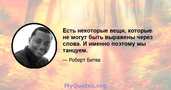 Есть некоторые вещи, которые не могут быть выражены через слова. И именно поэтому мы танцуем.