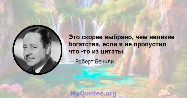 Это скорее выбрано, чем великие богатства, если я не пропустил что -то из цитаты.