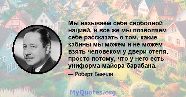 Мы называем себя свободной нацией, и все же мы позволяем себе рассказать о том, какие кабины мы можем и не можем взять человеком у двери отеля, просто потому, что у него есть униформа майора барабана.