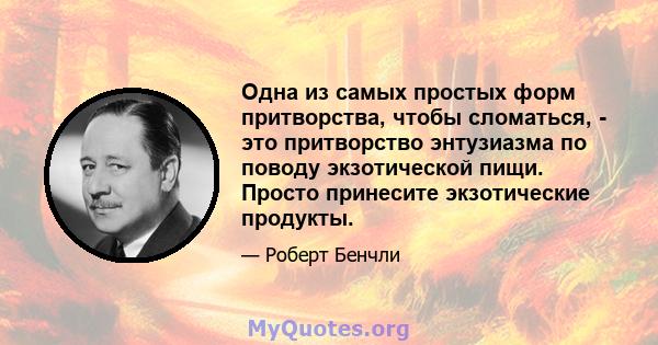 Одна из самых простых форм притворства, чтобы сломаться, - это притворство энтузиазма по поводу экзотической пищи. Просто принесите экзотические продукты.