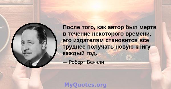 После того, как автор был мертв в течение некоторого времени, его издателям становится все труднее получать новую книгу каждый год.