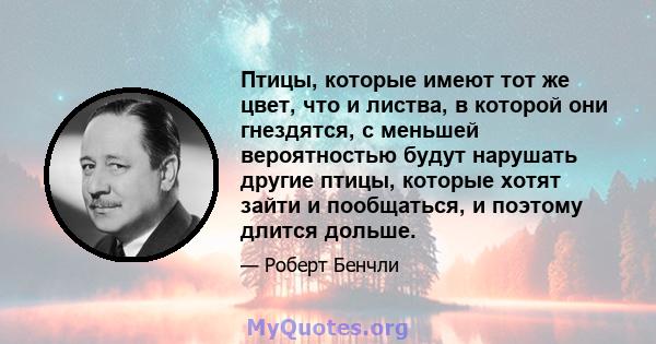 Птицы, которые имеют тот же цвет, что и листва, в которой они гнездятся, с меньшей вероятностью будут нарушать другие птицы, которые хотят зайти и пообщаться, и поэтому длится дольше.