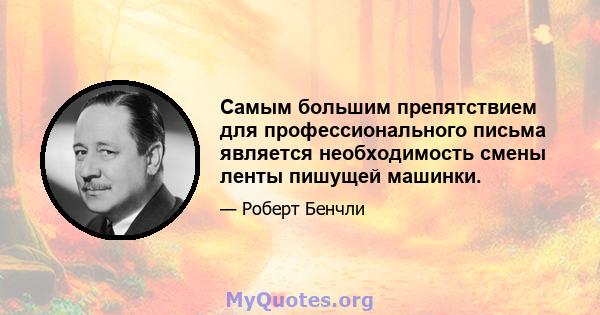 Самым большим препятствием для профессионального письма является необходимость смены ленты пишущей машинки.