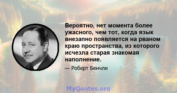 Вероятно, нет момента более ужасного, чем тот, когда язык внезапно появляется на рваном краю пространства, из которого исчезла старая знакомая наполнение.