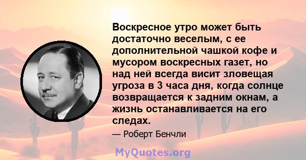 Воскресное утро может быть достаточно веселым, с ее дополнительной чашкой кофе и мусором воскресных газет, но над ней всегда висит зловещая угроза в 3 часа дня, когда солнце возвращается к задним окнам, а жизнь