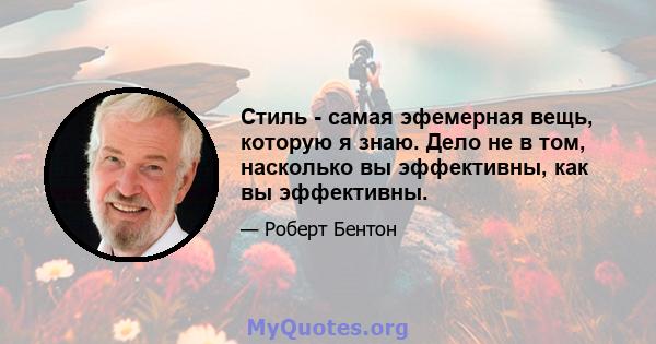 Стиль - самая эфемерная вещь, которую я знаю. Дело не в том, насколько вы эффективны, как вы эффективны.