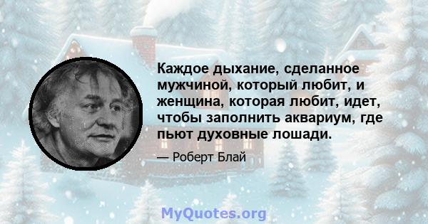 Каждое дыхание, сделанное мужчиной, который любит, и женщина, которая любит, идет, чтобы заполнить аквариум, где пьют духовные лошади.