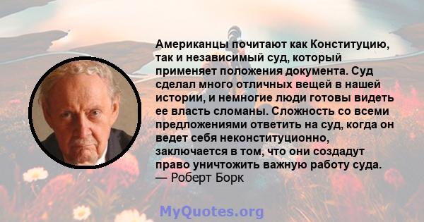 Американцы почитают как Конституцию, так и независимый суд, который применяет положения документа. Суд сделал много отличных вещей в нашей истории, и немногие люди готовы видеть ее власть сломаны. Сложность со всеми